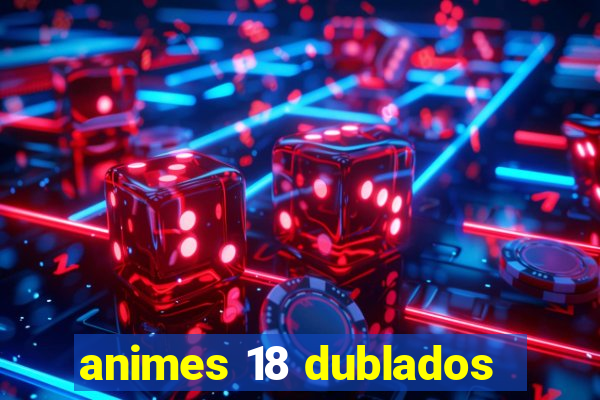 animes 18 dublados